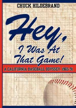 Hey, I Was at That Game! a California Baseball Odyssey, 1965-91 de Chuck Hildebrand