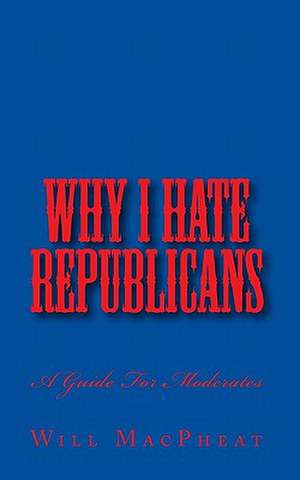 Why I Hate Republicans de Will Macpheat