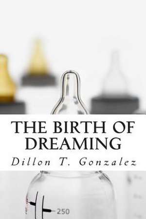 The Birth of Dreaming de Dillon T. Gonzalez