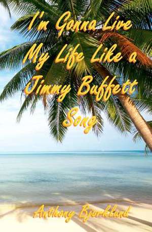 I'm Gonna Live My Life Like a Jimmy Buffett Song de Anthony Bjorklund