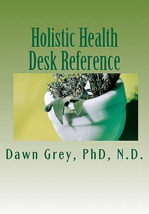 Holistic Health Desk Reference de Phd Nd Dawn Grey