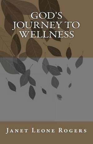 God's Journey to Wellness de Miss Janet Leone Rogers