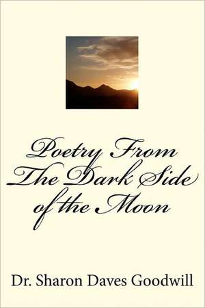 Poetry from the Dark Side of the Moon de Goodwill, Dr Sharon Daves