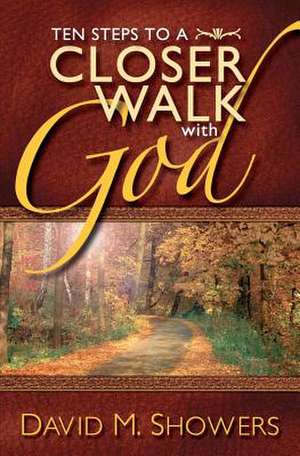 Ten Steps to a Closer Walk with God de David M. Showers