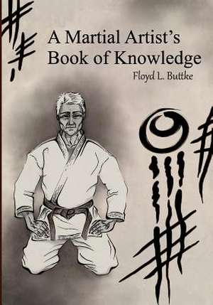 A Martial Artist's Book of Knowledge de Floyd Laverne Buttke Jr