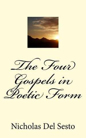 The Four Gospels in Poetic Form de Nicholas Del Sesto