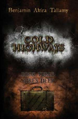 Cold Highways Book Three de Benjamin Akira Tallamy