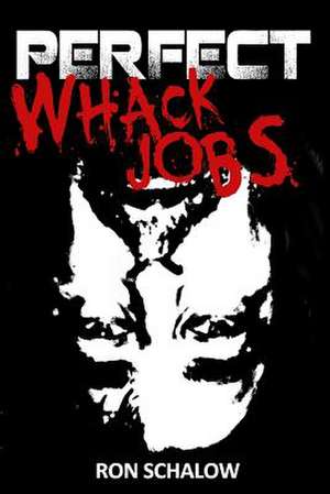 Perfect Whack Jobs de Ron M. Schalow