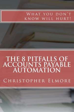 The 8 Pitfalls of Accounts Payable Automation de MR Christopher Elmore