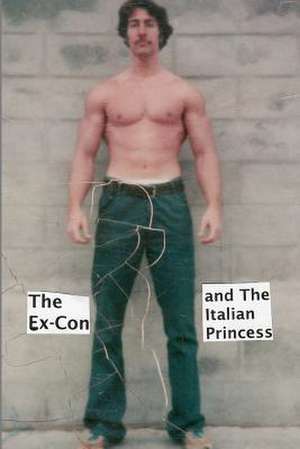 The Ex-Con and the Italian Princess de Casey Odland