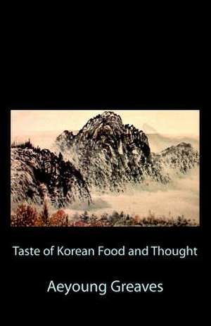 Taste of Korean Food and Thought de Aeyoung Greaves