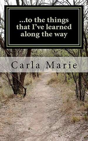 ...to the Things That I've Learned Along the Way de Carla Marie