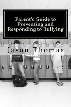 Parent's Guide to Preventing and Responding to Bullying de Jason Thomas