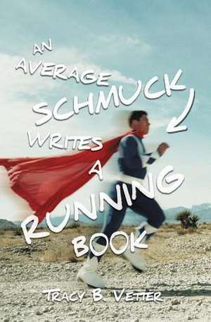 An Average Schmuck Writes a Running Book de MR Tracy B. Vetter