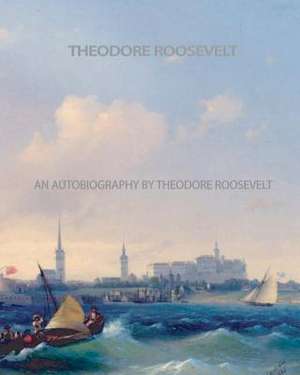 An Autobiography by Theodore Roosevelt de Theodore Roosevelt