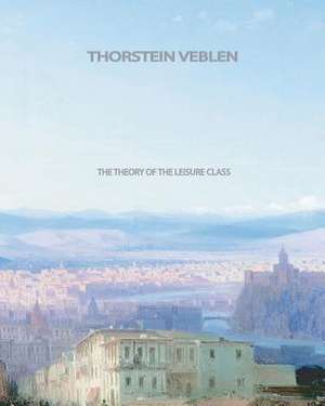 The Theory of the Leisure Class de Thorstein Veblen