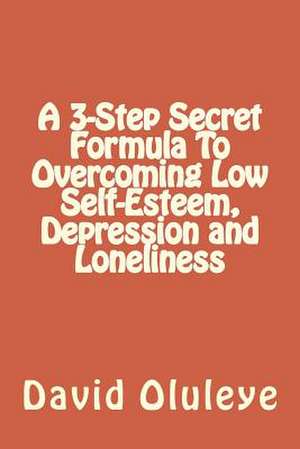 A 3-Step Secret Formula to Overcoming Low Self-Esteem, Depression and Loneliness de David Oluleye