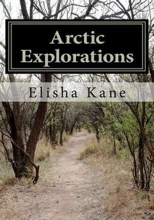 Arctic Explorations de Elisha Kent Kane