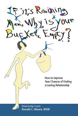 If It's Raining Men, Why Is Your Bucket Empty? de Msw Ronald C. Moore