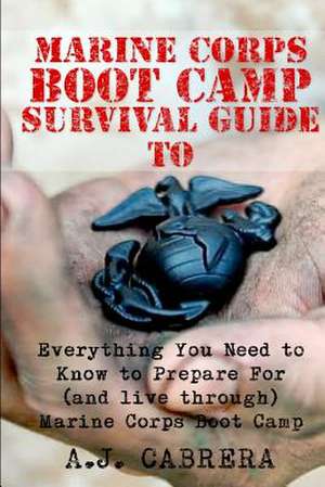 Marine Corps Boot Camp Survival Guide de A. J. Cabrera