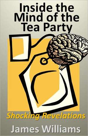 Inside the Mind of the Tea Party de MR James Williams