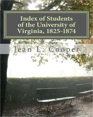 Index of Students of the University of Virginia, 1825-1874 de Jean L. Cooper