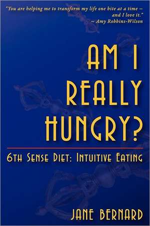 Am I Really Hungry?: 6th Sense Diet: Intuitive Eating de Jane Bernard