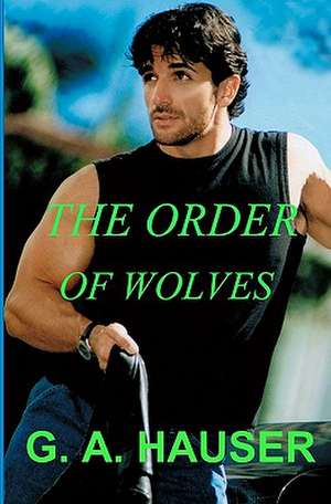 The Order of Wolves de G. A. Hauser