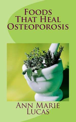 Foods That Heal Osteoporosis de Ann Marie Lucas