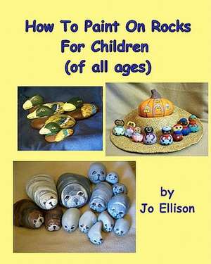 How to Paint on Rocks for Children of All Ages de Jo Ellison