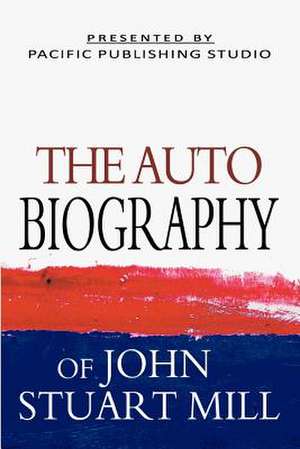 The Autobiography of John Stuart Mill de John Stuart Mill