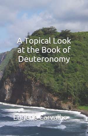 A Topical Look at the Book of Deuteronomy de Eugene Carvalho