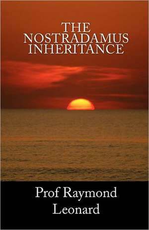 The Nostradamus Inheritance de Prof Raymond Leonard