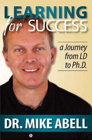 Learning for Success: A Journey from LD to PH.D. de Mike Abell