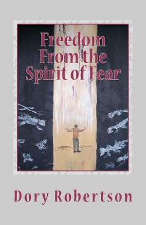 Freedom from the Spirit of Fear de Dory Robertson