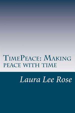 Timepeace Making Peace with Time de Laura Lee Rose