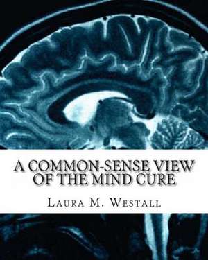 A Common-Sense View of the Mind Cure de Laura M. Westall