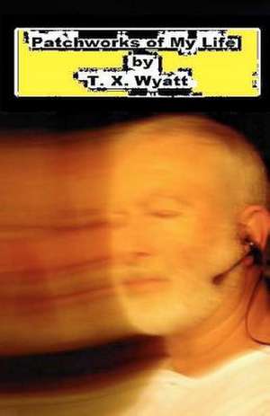 Patchworks of My Life de T. X. Wyatt