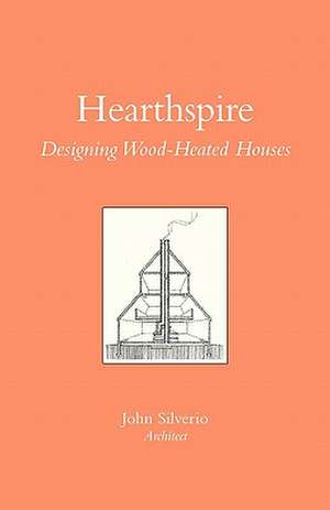 Hearthspire - Designing Wood-Heated Houses de John Silverio