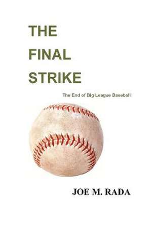 The Final Strike the End of Big League Baseball de Joe M. Rada