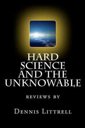 Hard Science and the Unknowable de Dennis Littrell