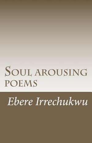 Soul Arousing Poems de Miss Ebere N. Irrechukwu