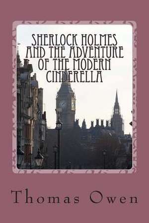 Sherlock Holmes and the Adventure of the Modern Cinderella de Thomas Owen