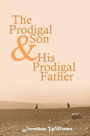 The Prodigal Son and His Prodigal Father de Jonathan Williams