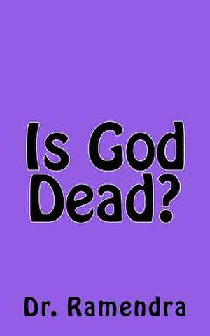 Is God Dead? de Dr Ramendra