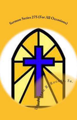 Sermon Series 27s (for All Occasions) de Sr. Dr Joseph R. Rogers