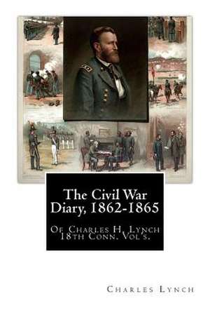 The Civil War Diary, 1862-1865 de Charles H. Lynch