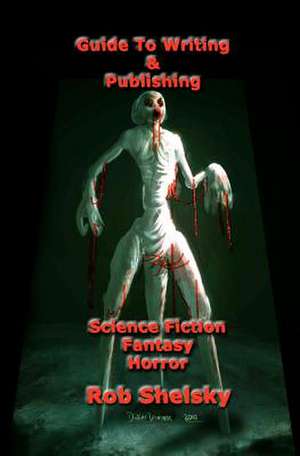 Guide to Writing & Publishing Science Fiction Fantasy Horror de Rob Shelsky