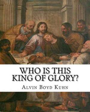 Who Is This King of Glory? de Alvin Boyd Kuhn