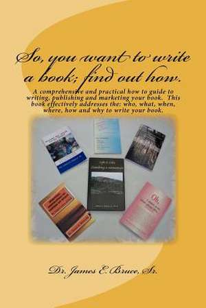 So, You Want to Write a Book; Find Out How. de James E. Bruce